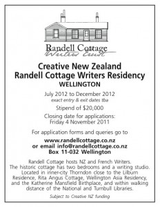 Creative New Zealand Randell Cottage Writers Residency WELLINGTON July 2012 to December 2012 exact entry & exit dates tba Stipend of $20,000 Closing date for applications: Friday 4 November 2011